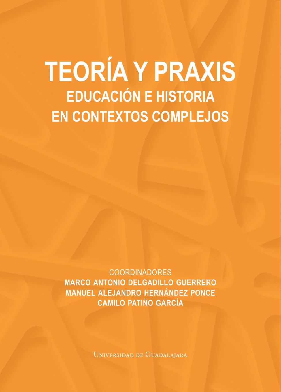 Teoría y praxis. Educación e historia en contextos complejos<br />
