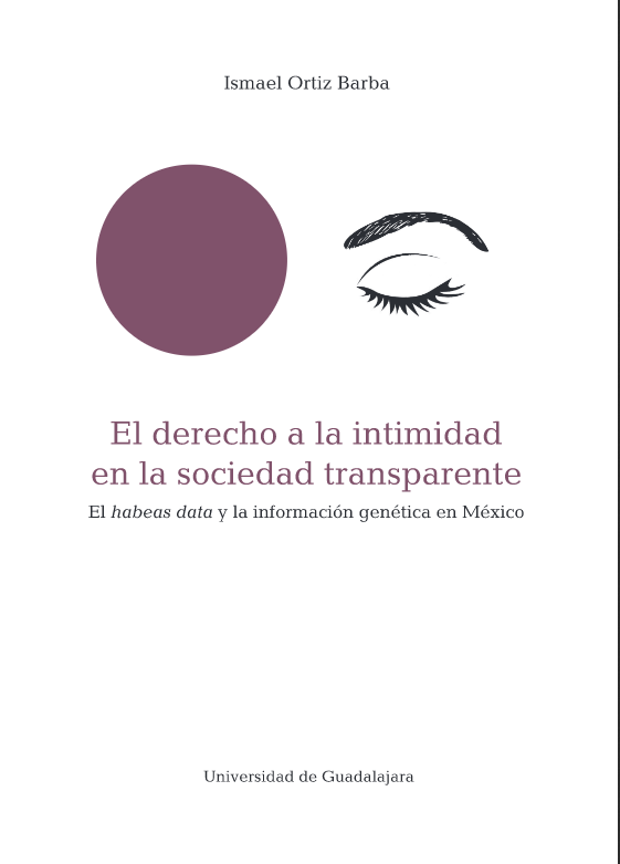 El derecho a la intimidad en la sociedad transparente. El habeas data y la información genética en México - 2016